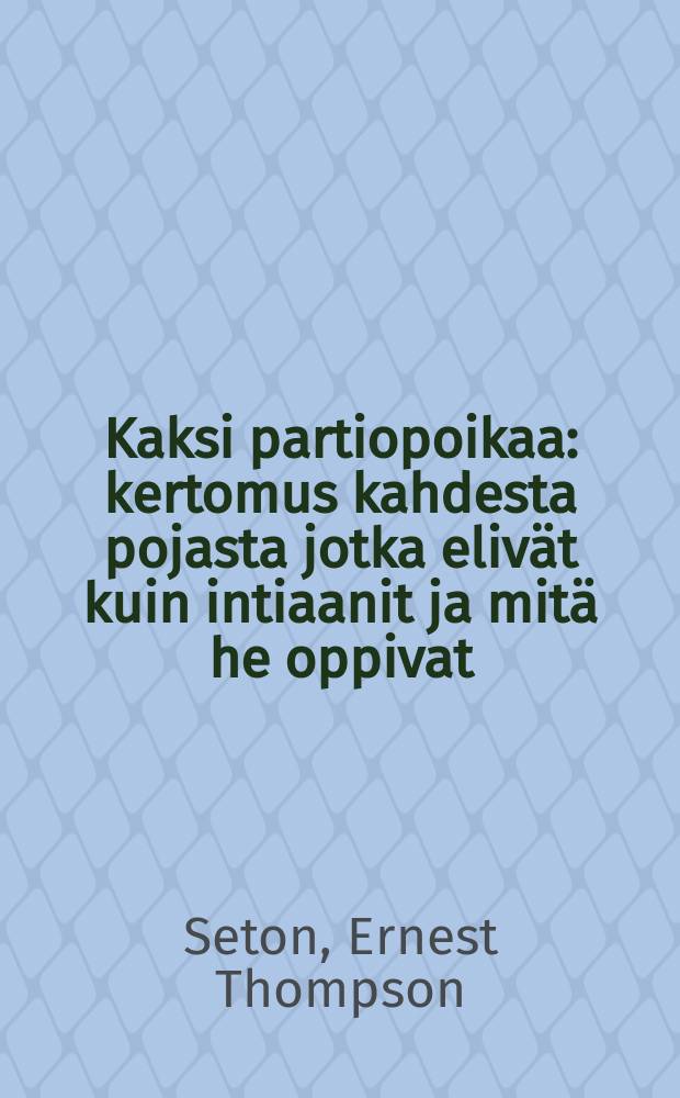 Kaksi partiopoikaa : kertomus kahdesta pojasta jotka eliv&auml;t kuin intiaanit ja mit&auml; he oppivat = Два мальчика