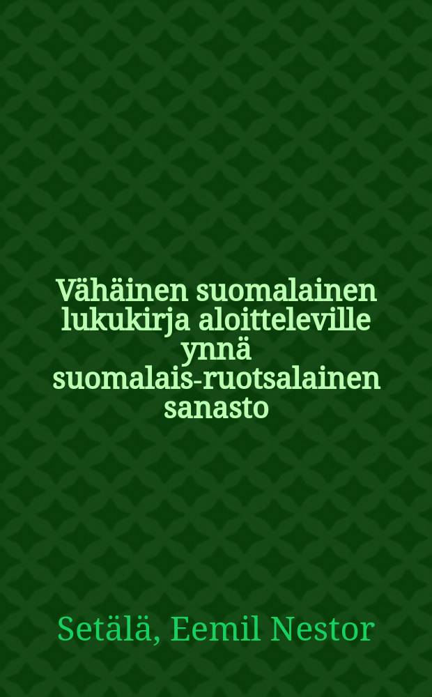 Vähäinen suomalainen lukukirja aloitteleville ynnä suomalais-ruotsalainen sanasto = Книга для чтения начинающим
