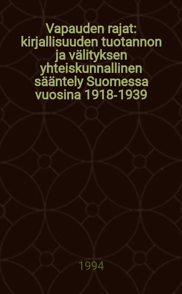 Vapauden rajat : kirjallisuuden tuotannon ja välityksen yhteiskunnallinen sääntely Suomessa vuosina 1918-1939 : Väitösk. Joensuun yliopisto