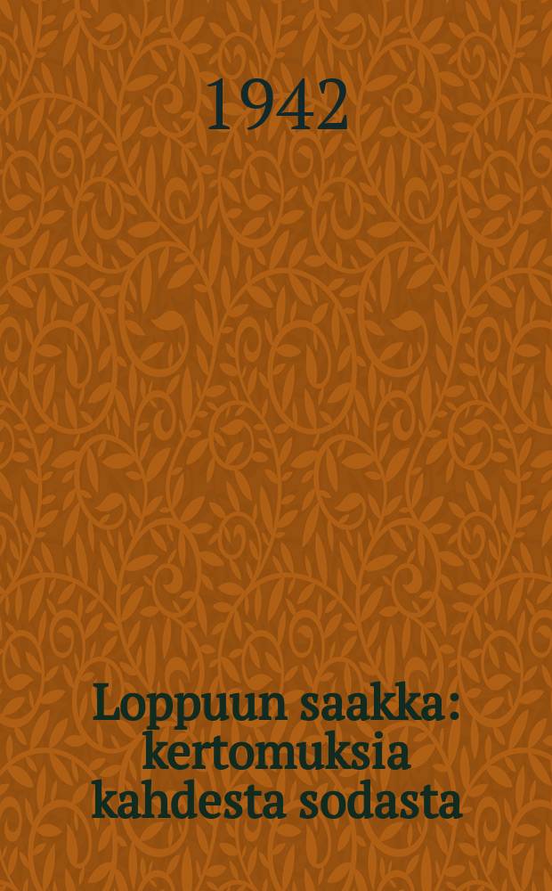 Loppuun saakka : kertomuksia kahdesta sodasta