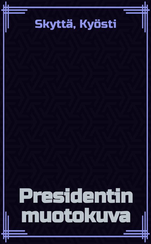 Presidentin muotokuva : Urho Kekkonen:ihminen,poliitikko,presidentti