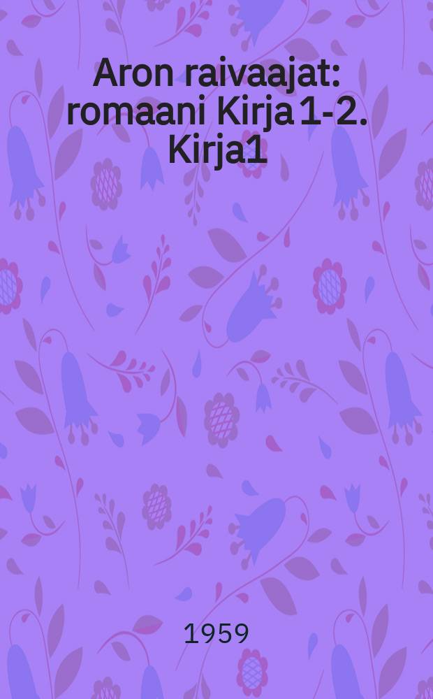 Aron raivaajat : romaani Kirja 1-2. Kirja1