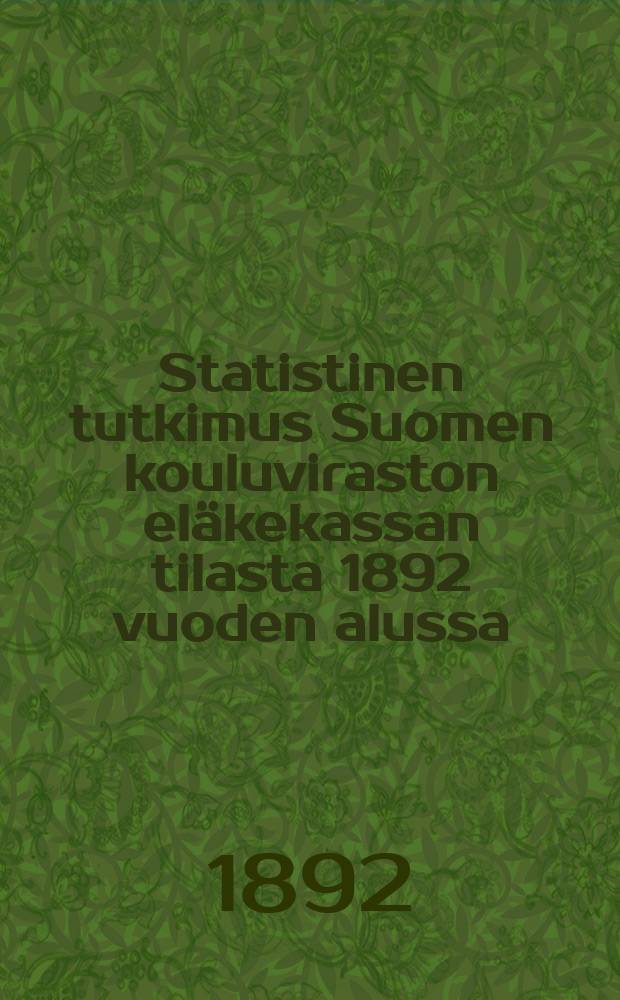 Statistinen tutkimus Suomen kouluviraston eläkekassan tilasta 1892 vuoden alussa