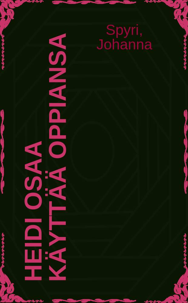 Heidi osaa käyttää oppiansa : Kertomus Alpeilta : Kuvitettu : Suomennos = Хейди умеет применять свои знания