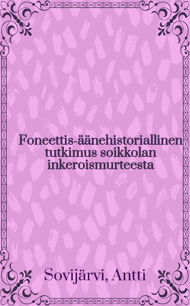 Foneettis-äänehistoriallinen tutkimus soikkolan inkeroismurteesta