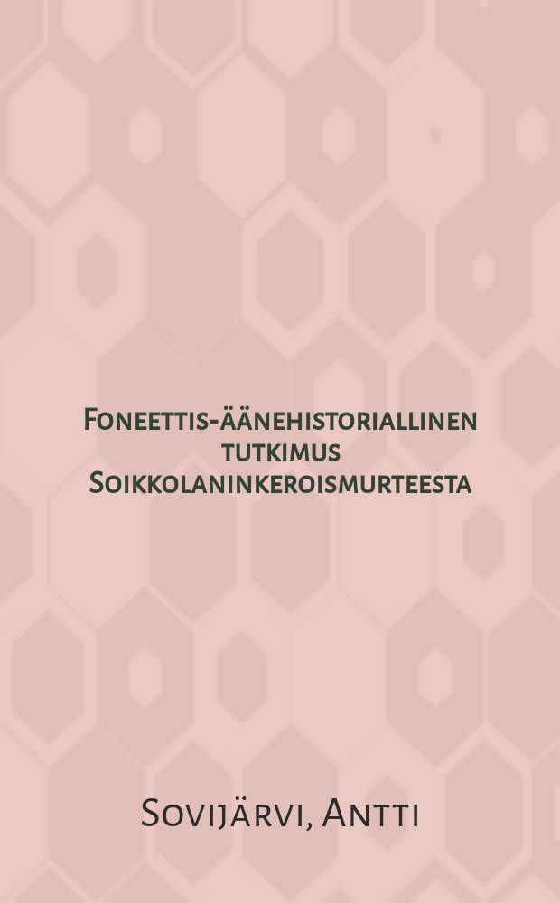 Foneettis-äänehistoriallinen tutkimus Soikkolaninkeroismurteesta
