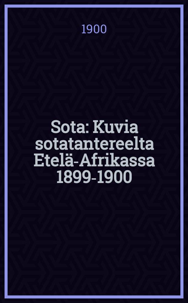 Sota : Kuvia sotatantereelta Etelä-Afrikassa 1899-1900 : 5 karttaa, 32 muotokuvaa, 34 koko ja kahden sivun kuvaa sekä lyhytselonteko sotatapauksista = Англо-бурская война 1899-1900г.