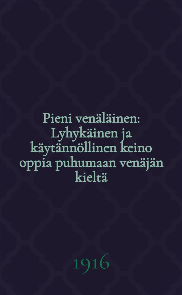 Pieni venäläinen : Lyhykäinen ja käytännöllinen keino oppia puhumaan venäjän kieltä = Русско-финский словарик