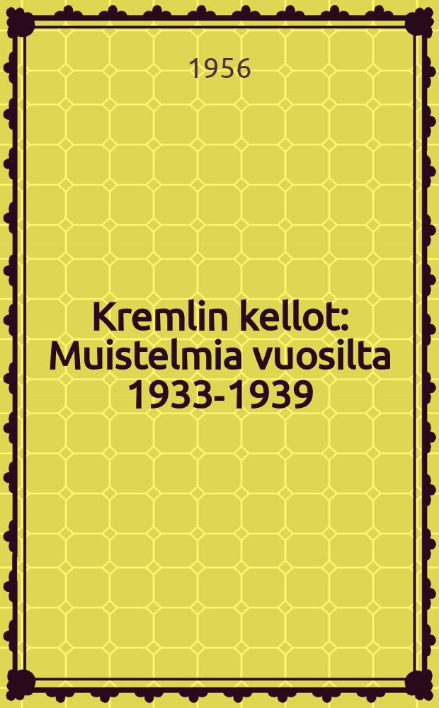 Kremlin kellot : Muistelmia vuosilta 1933-1939