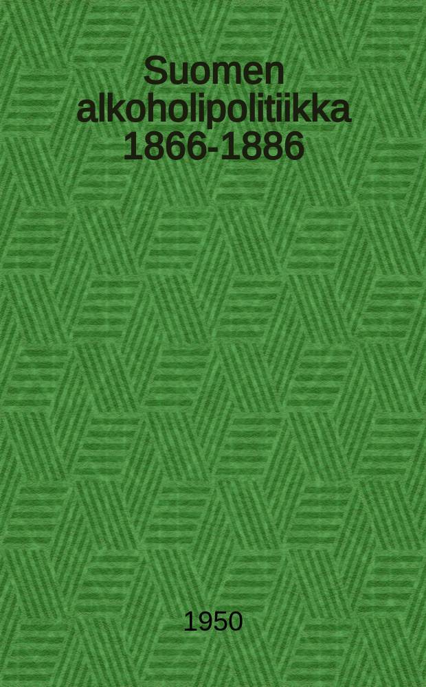 Suomen alkoholipolitiikka 1866-1886 : Väitösk. Helsingin yliopisto. 1 : Viinan ja tislattujen väkiviinajuomien valmistukseen liittynyt alkoholipolitiikka 1866-1875