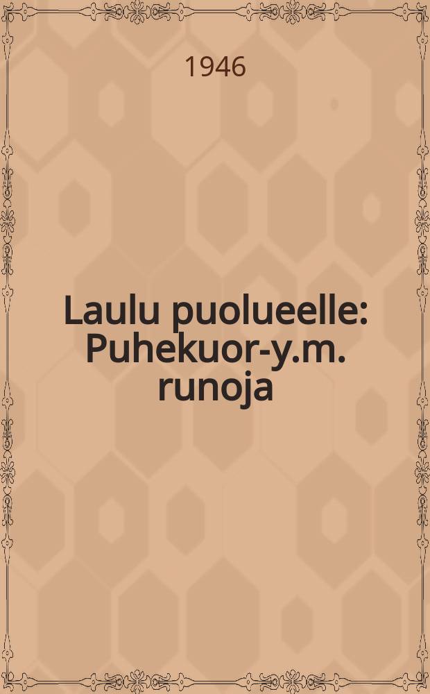 Laulu puolueelle : Puhekuoro- y.m. runoja