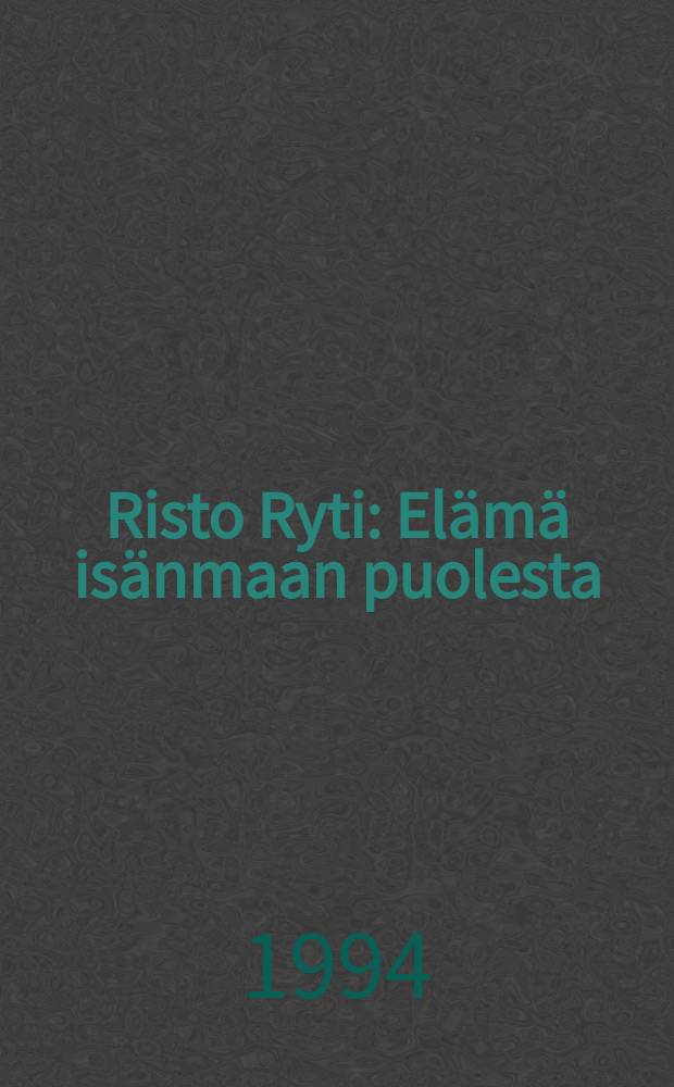 Risto Ryti : El&auml;m&auml; is&auml;nmaan puolesta
