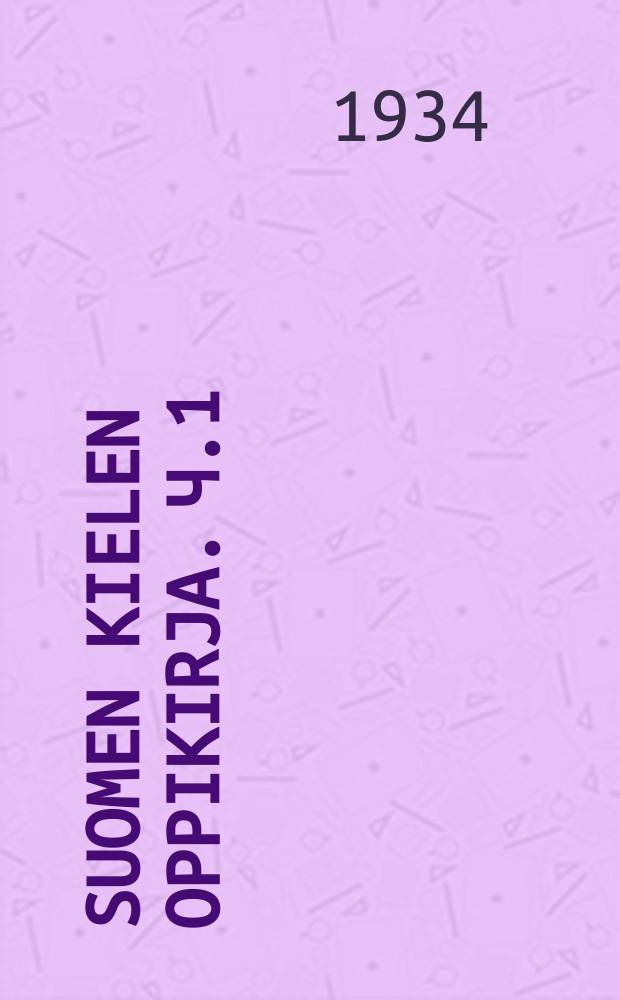 Suomen kielen oppikirja. Ч.1 : 1 ja 2 kouluvuosi