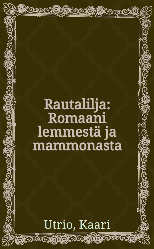 Rautalilja : Romaani lemmestä ja mammonasta