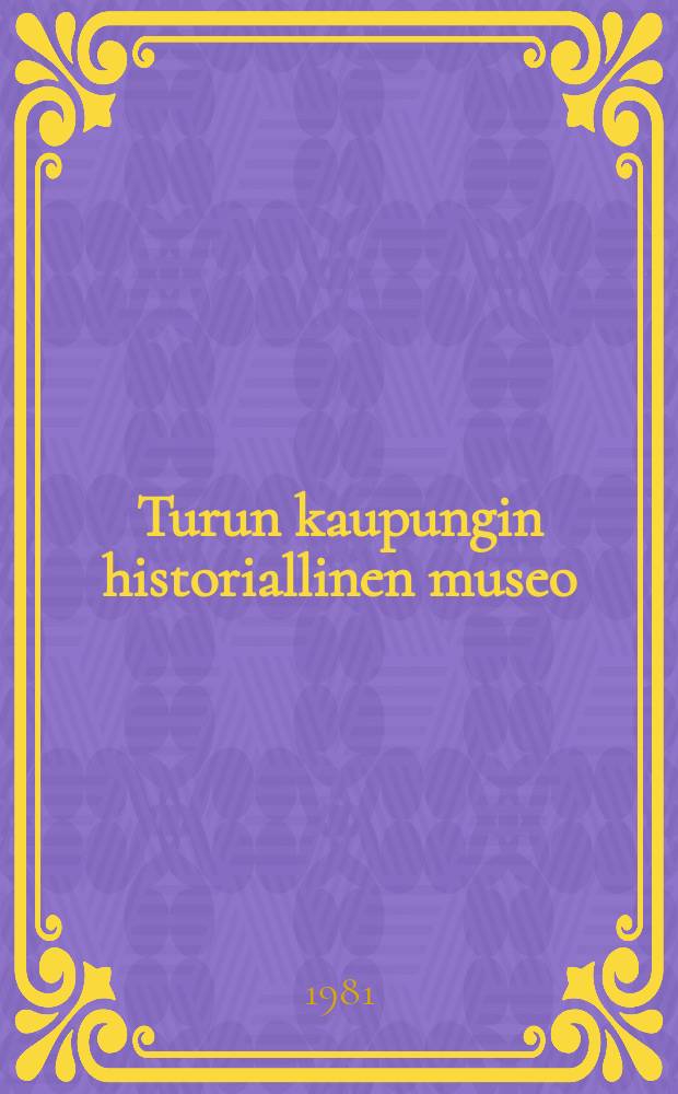 Turun kaupungin historiallinen museo : Luetello tehtyelokuulla 1891 = Каталог Исторического музея г. Або за 1591 г.