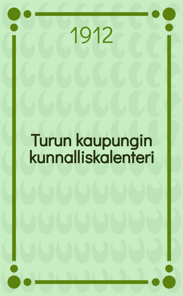 Turun kaupungin kunnalliskalenteri : 1912 = Календарь