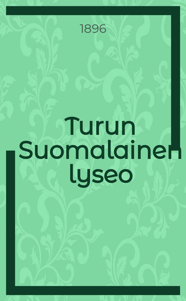 Turun Suomalainen lyseo : Kertomus lukuvuodelta1882-83-. V.1895-1896
