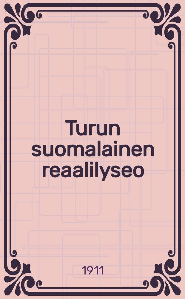 Turun suomalainen reaalilyseo : Kertomus lukuvuodelta1904-1905-. V.1910-1911
