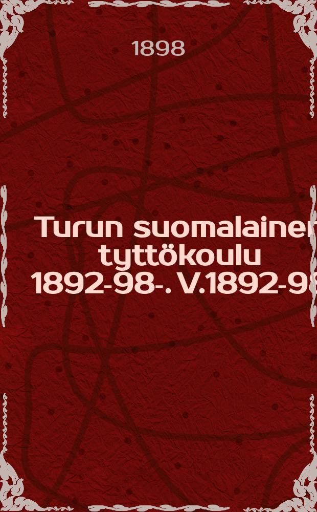 Turun suomalainen tyttökoulu 1892-98-. V.1892-98