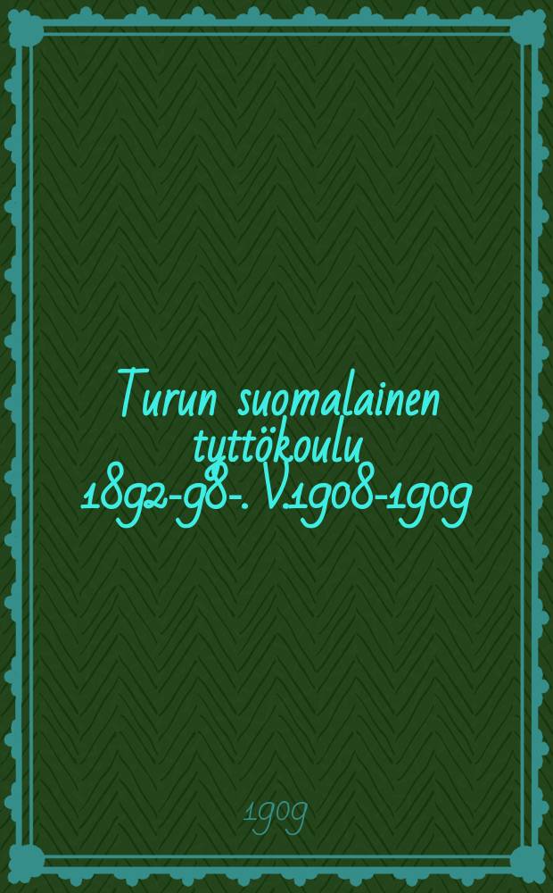 Turun suomalainen tytt&ouml;koulu 1892-98-. V.1908-1909