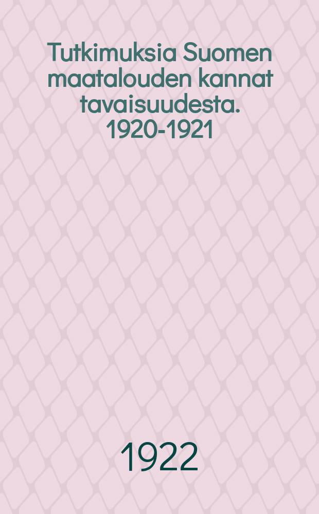 Tutkimuksia Suomen maatalouden kannat tavaisuudesta. 1920-1921 : Ennakkotietoja tilvuodelta 1920-1921