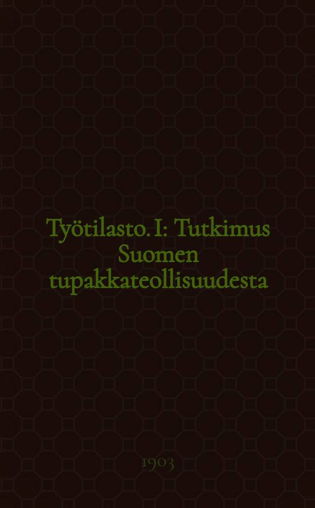 Työtilasto. I : Tutkimus Suomen tupakkateollisuudesta