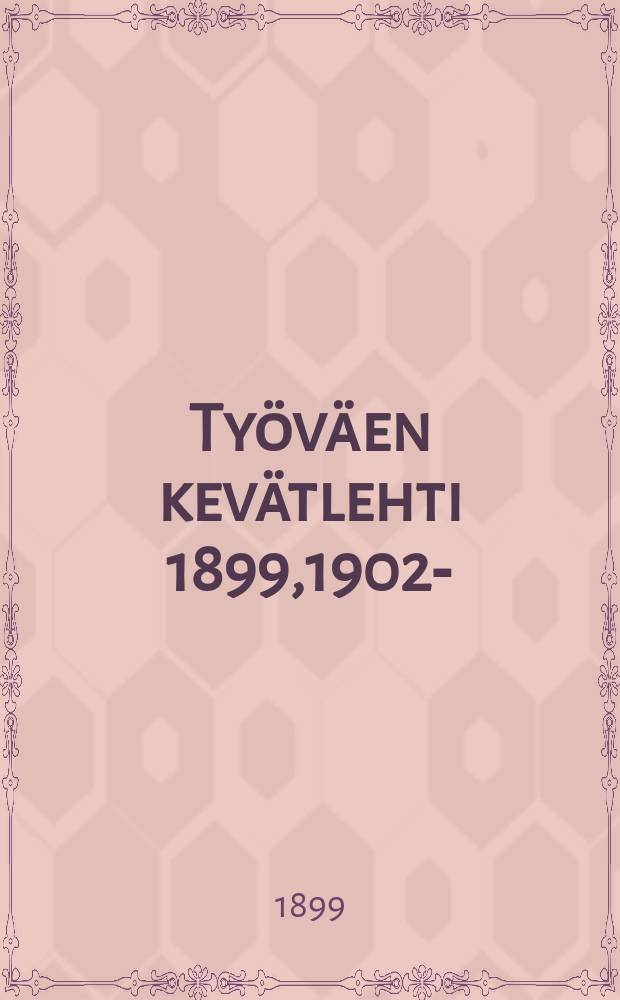 Ty&ouml;v&auml;en kev&auml;tlehti 1899,1902- : Toimmitanut L&auml;nsi-Suomen Ty&ouml;miehen toimitus. V.1899