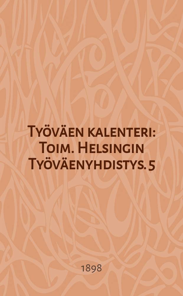 Ty&ouml;v&auml;en kalenteri : Toim. Helsingin Ty&ouml;v&auml;enyhdistys. 5 : 1897