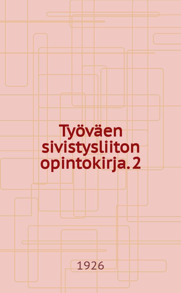 Työväen sivistysliiton opintokirja. 2 : Ohjeita eri aineiden opiskeluun työväen opintokerhoille ja itsekseen opiskelijoille