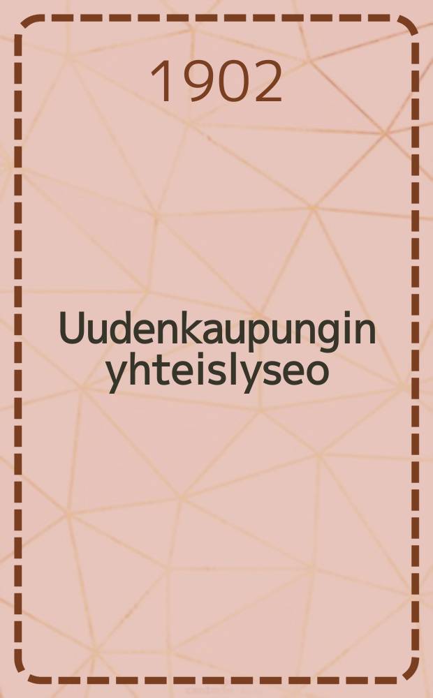 Uudenkaupungin yhteislyseo : Kertomus lukuvuodelta 1896-1897--1915-1916. 1901-1902 : lukuvuosi 1901-1902