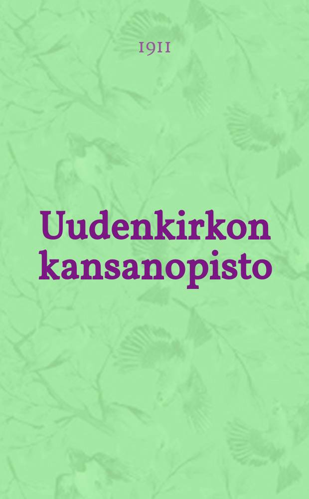 Uudenkirkon kansanopisto : Kertomus tominnasta 1894-1895-. v.1910-1911 : Uudenkirkon Kansanopisto ynnä Emäntäkoulu