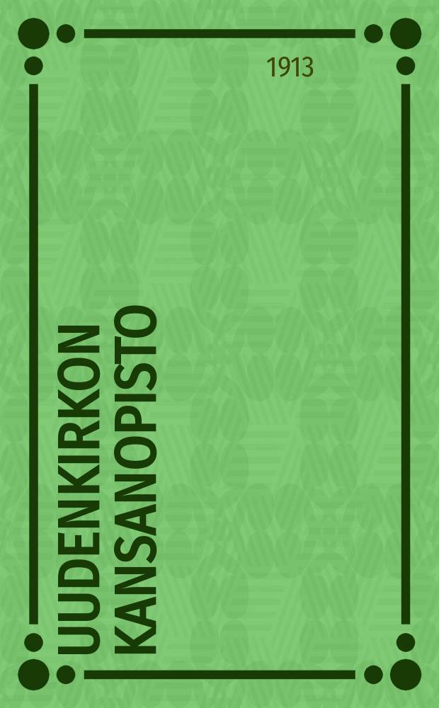 Uudenkirkon kansanopisto : Kertomus tominnasta 1894-1895-. v.1912-1913 : Uudenkirkon Kansanopisto ynnä Emäntäkoulu