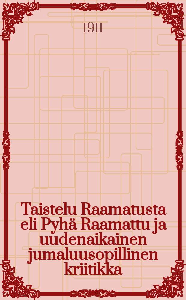 Taistelu Raamatusta eli Pyhä Raamattu ja uudenaikainen jumaluusopillinen kriitikka : Isommasta teoksesta : Raamatun kirjat eli kuinka Raamattua tulee lukea = Борьба за Библию