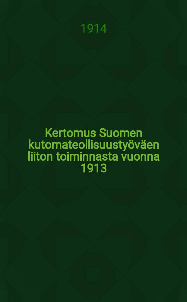 Kertomus Suomen kutomateollisuustyöväen liiton toiminnasta vuonna 1913 = Отчет о деятельности союза рабочих текстильный промышленности Финляндии за 1913г.