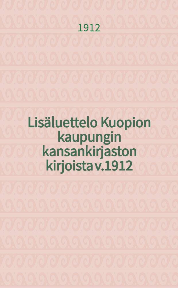 Lis&auml;luettelo Kuopion kaupungin kansankirjaston kirjoista v.1912 = Дополнительный каталог книг на 1912г. народной библиотеки гор.Куопио