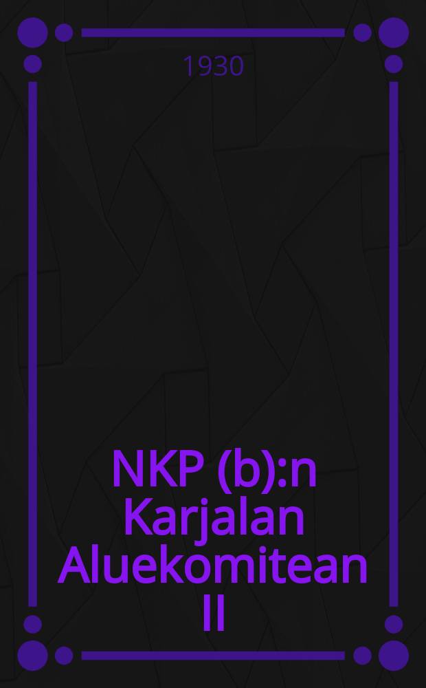 NKP(b):n Karjalan Aluekomitean II:n täysistunnon ainehisto ja päätökset (31/VII-21/VIII v.1930) = Материалы и резолюции II-го пленума Карельского областного комитета ВКП(б)