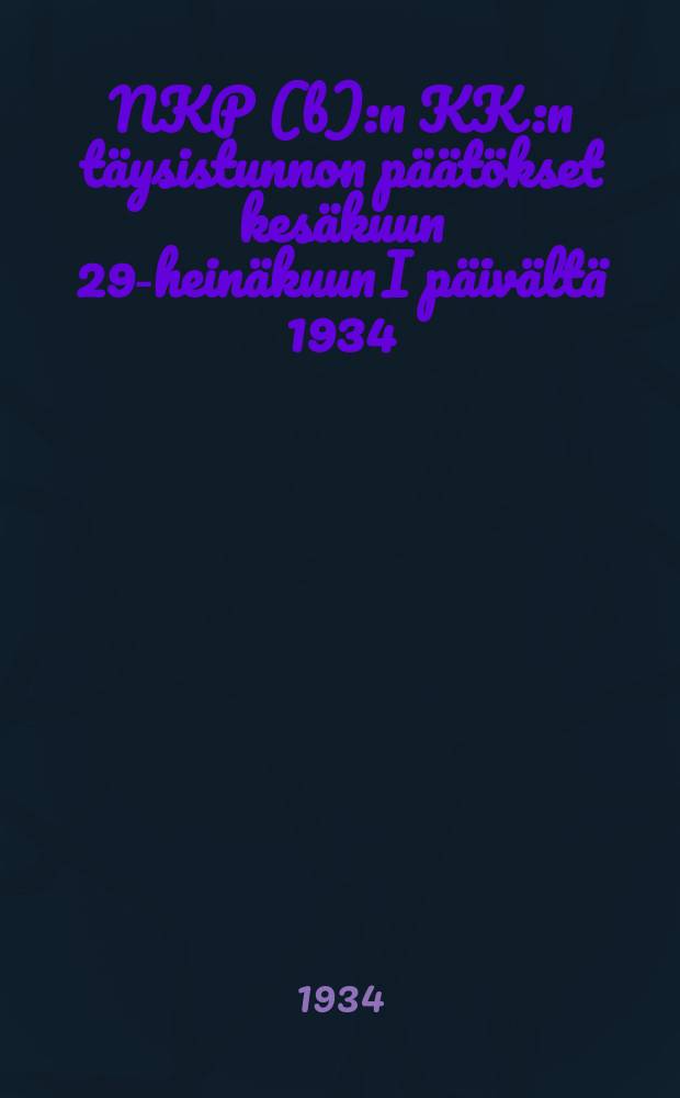 NKP(b):n KK:n täysistunnon päätökset kesäkuun 29-heinäkuun I päivältä 1934