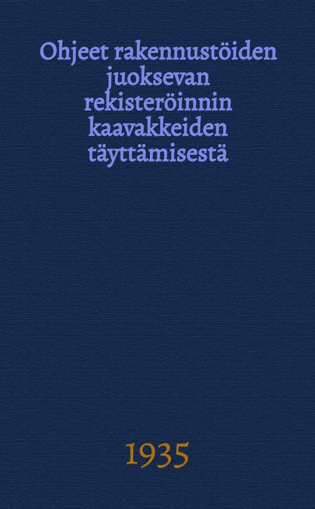 Ohjeet rakennust&ouml;iden juoksevan rekister&ouml;innin kaavakkeiden t&auml;ytt&auml;misest&auml; = Инструкция о заполнении регистрационных бланков строительных работ
