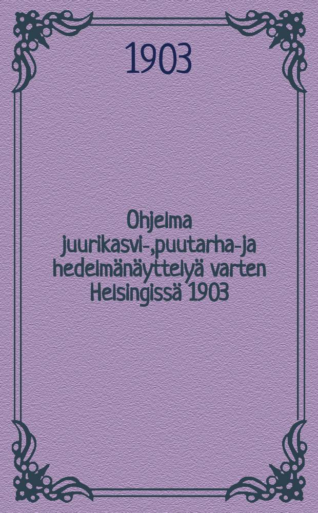 Ohjelma juurikasvi-,puutarha-ja hedelmänäyttelyä varten Helsingissä 1903 = Программа выставки фруктов и корнеплодов