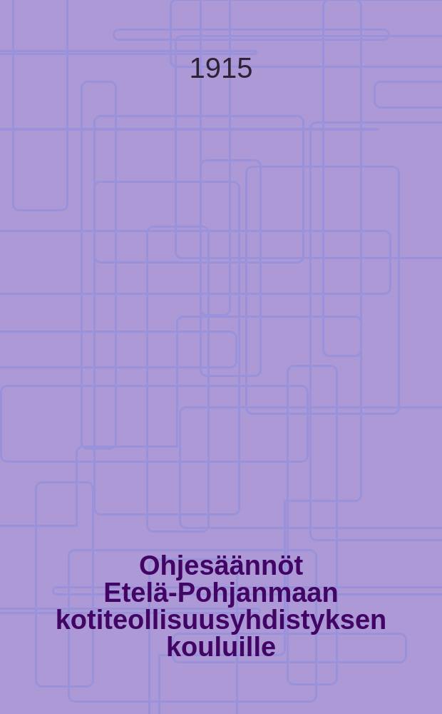 Ohjesäännöt Etelä-Pohjanmaan kotiteollisuusyhdistyksen kouluille = Положение о ремесленных школах общества кустарной промышленности южной Эстерботнии (Этеля-Похьянмаа)