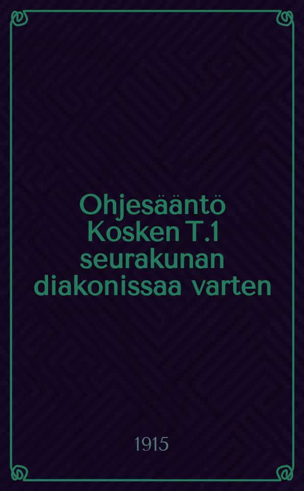 Ohjesääntö Kosken T.1 seurakunan diakonissaa varten = Инструкция для "диаконисс" (сестер милосердия) в приходе Коски Або-Бьернеборгской губ.