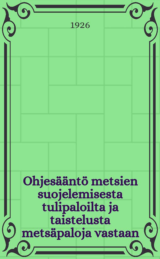 Ohjes&auml;&auml;nt&ouml; metsien suojelemisesta tulipaloilta ja taistelusta mets&auml;paloja vastaan = Инструкция по защите леса и борьбы с лесными пожарами