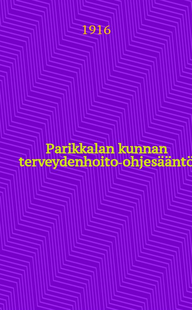 Parikkalan kunnan terveydenhoito-ohjesääntö = Санитарная инструкция общины Париккала.
