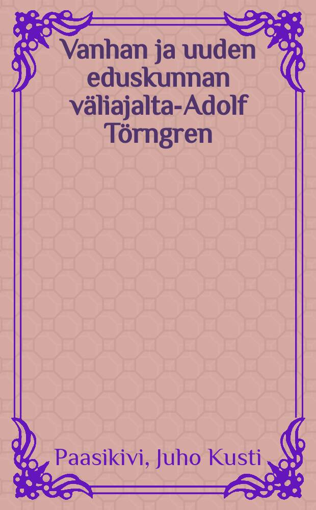 Vanhan ja uuden eduskunnan v&auml;liajalta-Adolf T&ouml;rngren : Muistiinpanoja er&auml;&auml;lt&auml; matkalta Ven&auml;j&auml;lle kev&auml;&auml;ll&auml; 1904