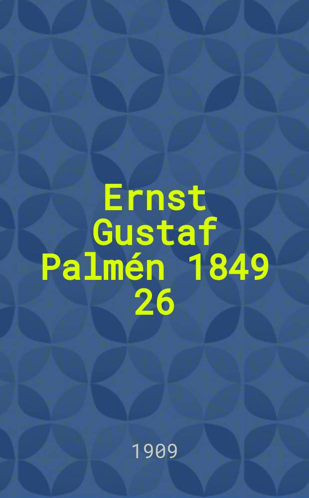 Ernst Gustaf Palmén 1849 26/II 1909 : Historiallisen Aikakauskirjan juhlajulkaisu = Пальмен,Эрнст Густав 1849 26/II 1909 г.Юбилейное издание в честь 69-летия Пальмена.