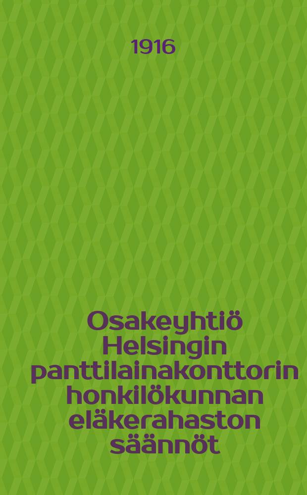Osakeyhtiö Helsingin panttilainakonttorin honkilökunnan eläkerahaston säännöt = Устав пенсионной кассы служащих Гельсингфорсского акционерного ломбарда.