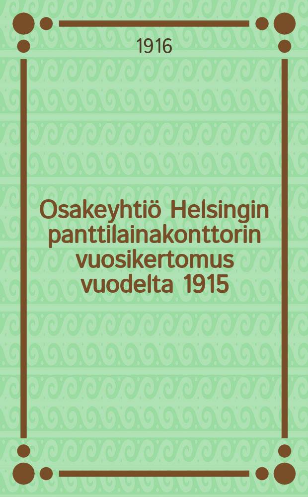 Osakeyhtiö Helsingin panttilainakonttorin vuosikertomus vuodelta 1915 = Годовой отчёт Гельсингфорсской акционерной конторы выдачи ссуд под заклад.