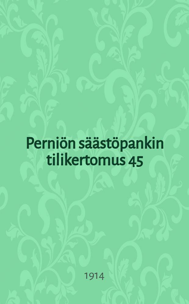 Perniön säästöpankin tilikertomus 45:ltä toimintavuodelta v.1913 = Отчет о дятельности сберегательного банка в период за 1913г.