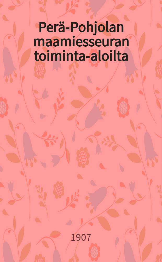 Per&auml;-Pohjolan maamiesseuran toiminta-aloilta : Kirjoituksia maanviljelys-, karjanhoito-, mets&auml;nhoito- ja puutarhanhoito-oloista Per&auml;-Pohjolassa = Деятельность земледельческого общества Пёря-Ппк'ёла