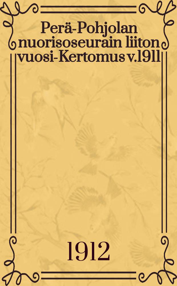 Per&auml;-Pohjolan nuorisoseurain liiton vuosi-Kertomus v.1911 = Годовой отчет за 1911 г. союза обществ молодежи Дальнего Севера